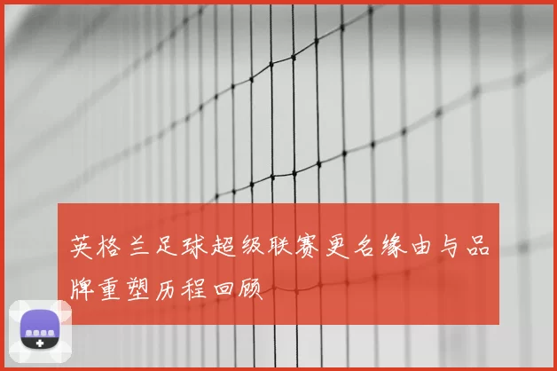 英格兰足球超级联赛更名缘由与品牌重塑历程回顾
