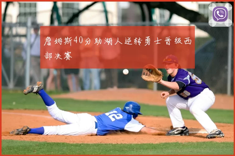 詹姆斯40分助湖人逆转勇士晋级西部决赛