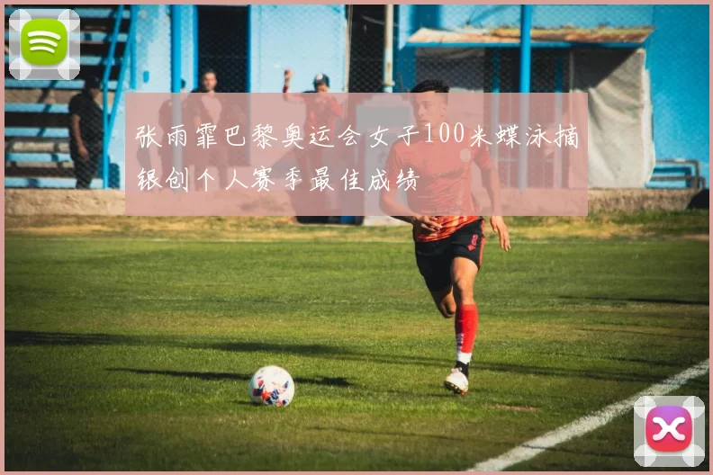 张雨霏巴黎奥运会女子100米蝶泳摘银创个人赛季最佳成绩