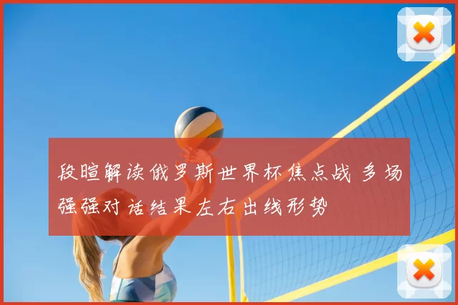 段暄解读俄罗斯世界杯焦点战 多场强强对话结果左右出线形势