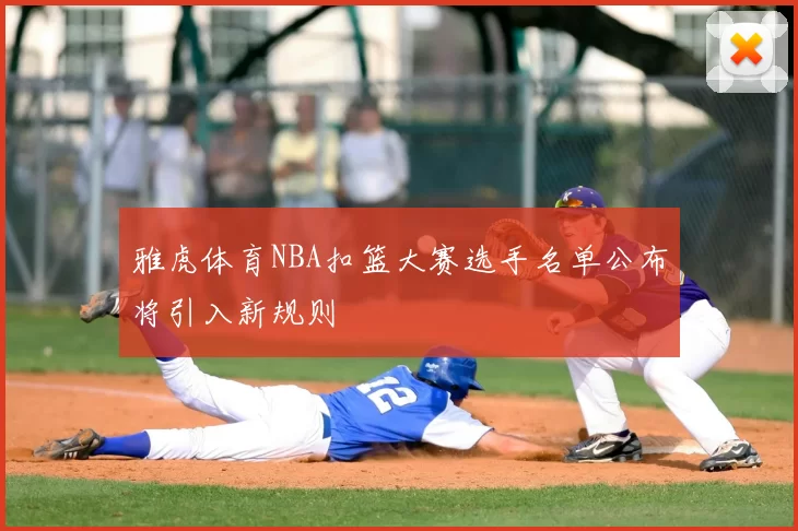 雅虎体育NBA扣篮大赛选手名单公布将引入新规则